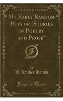 My Early Random Hits or Stories in Poetry and Prose (Classic Reprint)