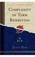 Complexity of Term Rewriting (Classic Reprint)