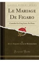 Le Mariage de Figaro: Comï¿½die En Cinq Actes, En Prose (Classic Reprint)