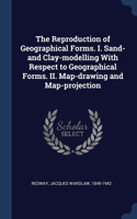 The Reproduction of Geographical Forms. I. Sand- and Clay-modelling With Respect to Geographical Forms. II. Map-drawing and Map-projection