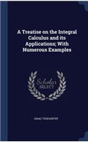 A Treatise on the Integral Calculus and its Applications; With Numerous Examples