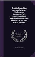 The Geology of the Country Between Norham and Tweedmouth in Northumberland. (Explanation of Quarter-Sheet 110 N. W., New Series, Sheet 1)