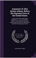 Argument of John Quincy Adams, Before the Supreme Court of the United States: In the Case of the United States, Appellants, vs. Cinque, and Others, Africans, Captured in the Schooner Amistad, by Lieut. Gedney, Delivered on the