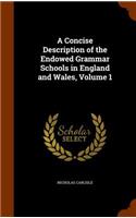 A Concise Description of the Endowed Grammar Schools in England and Wales, Volume 1