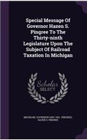 Special Message of Governor Hazen S. Pingree to the Thirty-Ninth Legislature Upon the Subject of Railroad Taxation in Michigan