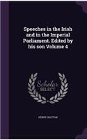 Speeches in the Irish and in the Imperial Parliament. Edited by his son Volume 4: (English)