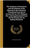 The Analysis of Sensations and the Relation of the Physical to the Psychical. Translated From the 1st German Ed. by C.M. Williams; Rev. and Supplemented From the 5th German Ed. by Sydney Waterlow