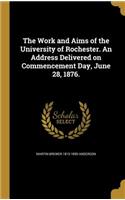 Work and Aims of the University of Rochester. An Address Delivered on Commencement Day, June 28, 1876.