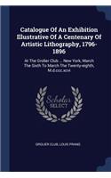 Catalogue Of An Exhibition Illustrative Of A Centenary Of Artistic Lithography, 1796-1896