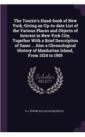 The Tourist's Hand-book of New York, Giving an Up-to-date List of the Various Places and Objects of Interest in New York City, Together With a Brief Description of Same ... Also a Chronological History of Manhattan Island, From 1524 to 1905