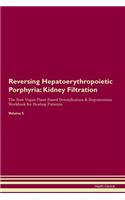 Reversing Hepatoerythropoietic Porphyria: Kidney Filtration The Raw Vegan Plant-Based Detoxification & Regeneration Workbook for Healing Patients. Volume 5
