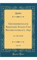 Großherzoglich Badisches Staats-Und Regierungsblatt, 1841, Vol. 39: Nr. I Bis XLIII (Classic Reprint)