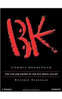 Unholy Messenger: The Life And Crimes of the Btk Serial Killer