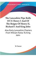 The Lancashire Pipe Rolls Of 31 Henry I And Of The Reigns Of Henry II, Richard I And King John: Also Early Lancashire Charters From William Rufus To King John(English)