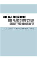 Not Far from Here: The Paris Symposium on Raymond Carver