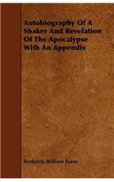 Autobiography Of A Shaker And Revelation Of The Apocalypse With An Appendix