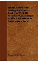 Within Prison Walls - Being A Narrative During A Week Of Voluntary Confinement In The State Prison At Auburn, New York