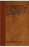 The King Of Bath Or Life At A Spa In The 18th Century - A Picture Of The Life And Times Of Bean Flash - Vol. I