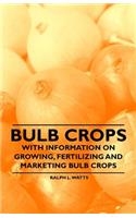 Bulb Crops - With Information on Growing, Fertilizing and Marketing Bulb Crops