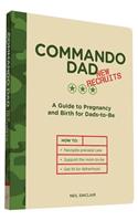 Commando Dad: New Recruits: A Guide to Pregnancy and Birth for Dads-To-Be