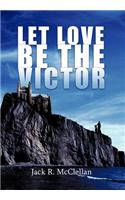 Let Love Be the Victor