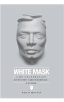 White Mask - A Re-Celebration of My First Nation Heritage, a Memoir