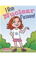 I Am Nuclear Fusion!