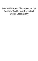 Meditations and Discourses on the Sublime Truths and Important Duties Christianity