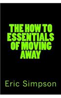 The How To Essentials Of Moving Away