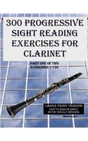 300 Progressive Sight Reading Exercises for Clarinet Large Print Version: Part One of Two, Exercises 1-150