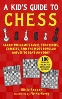 Kid's Guide to Chess: Learn the Game's Rules, Strategies, Gambits, and the Most Popular Moves to Beat Anyone!--100 Tips and Tricks for Kings and Queens!