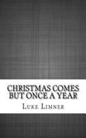 Christmas Comes But Once a Year