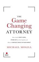 The Game Changing Attorney: How to Land the Best Cases, Stand Out from Your Competition, and Become the Obvious Choice in Your Market