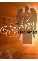 When Something Extraordinary Happened