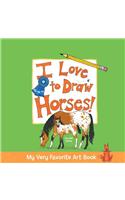 I Love to Draw Horses: (My Very Favorite Art Book S.)