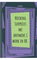 Nothing Surprises me anymore I work in HR.: Lined Journal, 100 Pages, 6 x 9, Blank Journal To Write In, Gift for Co-Workers, Colleagues, Boss, Friends or Family Gift