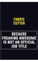Fabric Cutter Because Freaking Awesome Is Not An Official Job Title: Motivational Career Pride Quote 6x9 Blank Lined Job Inspirational Notebook Journal
