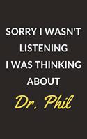 Sorry I Wasn't Listening I Was Thinking About Dr. Phil