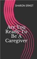 Are You Ready To Be A Caregiver