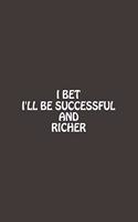 I Bet I'll Be Successful And Richer