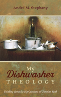 My Dishwasher Theology: Thinking about the Big Questions of Christian Faith