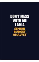Don't Mess With Me I Am A Senior Budget Analyst: Career journal, notebook and writing journal for encouraging men, women and kids. A framework for building your career.