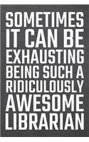 Sometimes it can be Exhausting being such a Ridiculously Awesome Librarian: Librarian Dot Grid Notebook, Planner or Journal 110 Dotted Pages Office Equipment, Supplies Funny Librarian Gift Idea for Christmas or Birthday