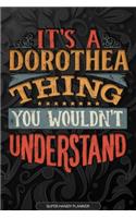 It's A Dorothea Thing You Wouldn't Understand: Dorothea Name Planner With Notebook Journal Calendar Personal Goals Password Manager & Much More, Perfect Gift For Dorothea