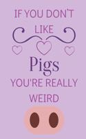 If You Don't Like Pigs You're Really Weird: Cute Ruled Lined Notepad Gift For Pigs Lover