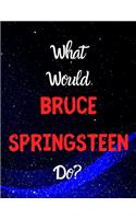 What would Bruce Springsteen do?