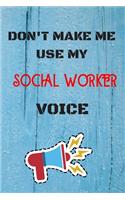 DON'T MAKE ME USE MY Social Worker VOICE, Funny Social Worker Notebook Gift