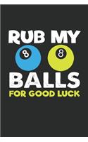 Rub my balls for good luck: Rub my balls for good luck: 6" x 9" 100 pages ruled Journal I 6x9 lined Notebook I Diary I Sketch I Journaling I Planner I pool & billiard lovers I 