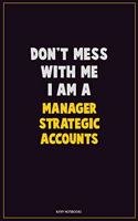 Don't Mess With Me, I Am A Manager Strategic Accounts: Career Motivational Quotes 6x9 120 Pages Blank Lined Notebook Journal