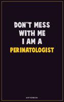 Don't Mess With Me, I Am A Perinatologist